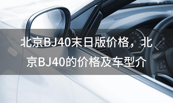 北京BJ40末日版价格 北京BJ40的价格及车型介绍