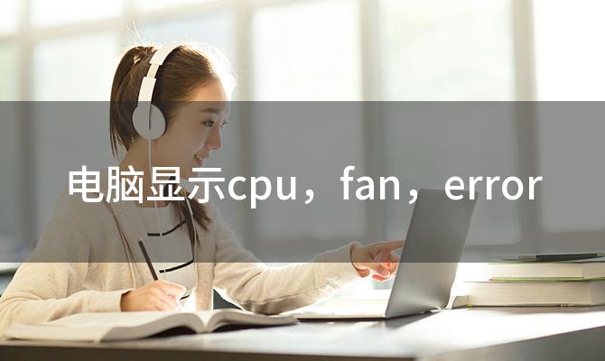 电脑显示cpu，fan，error？电脑显示cpufanerror怎么回事