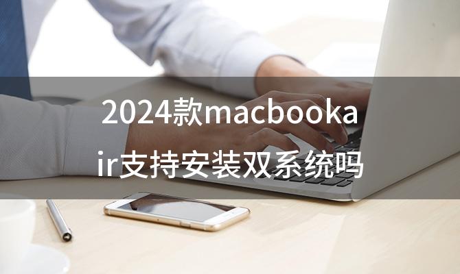 2024款macbookair支持安装双系统吗「如何在Mac电脑上安装双系统」