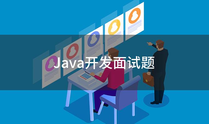 Java开发面试题(java面试题很急)